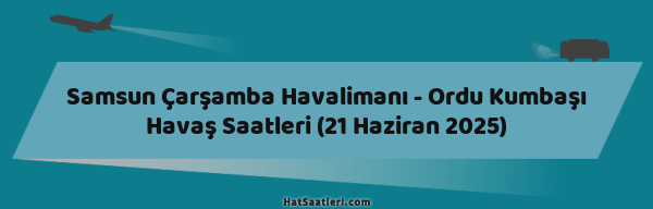 Samsun Çarşamba Havalimanı - Ordu Kumbaşı Havaş Saatleri (21 Haziran 2025)